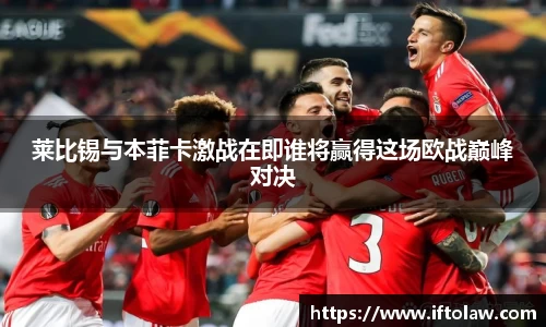 莱比锡与本菲卡激战在即谁将赢得这场欧战巅峰对决