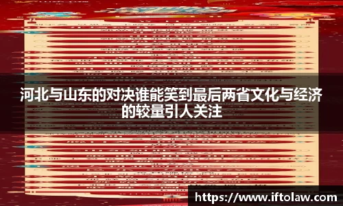 河北与山东的对决谁能笑到最后两省文化与经济的较量引人关注
